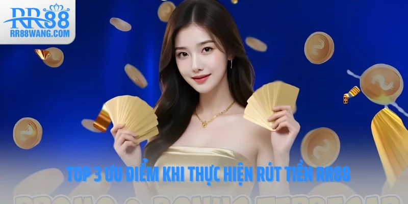 Top 3 ưu điểm khi thực hiện rút tiền RR88 Top 3 ưu điểm khi thực hiện rút tiền RR88